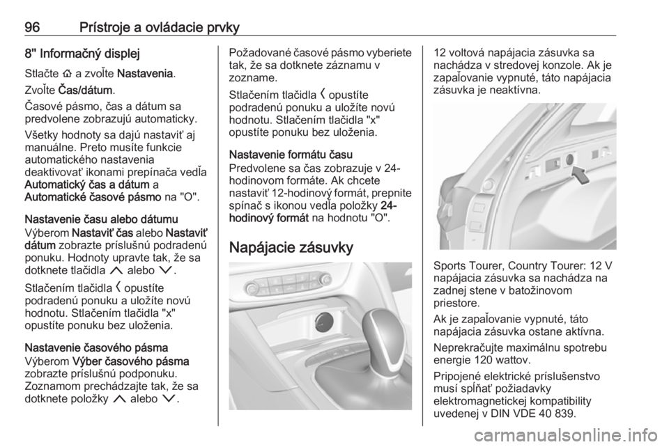 OPEL INSIGNIA BREAK 2019  Používateľská príručka (in Slovak) 96Prístroje a ovládacie prvky8'' Informačný displejStlačte  ! a zvoľte  Nastavenia .
Zvoľte  Čas/dátum .
Časové pásmo, čas a dátum sa
predvolene zobrazujú automaticky.
Všetky h
