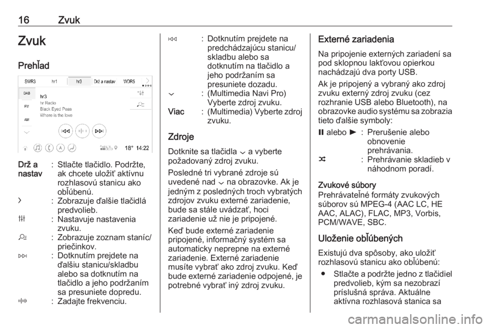 OPEL INSIGNIA BREAK 2019.5  Návod na obsluhu informačného systému (in Slovak) 16ZvukZvukPrehľadDrž a
nastav:Stlačte tlačidlo. Podržte,
ak chcete uložiť aktívnu
rozhlasovú stanicu ako
obľúbenú.c:Zobrazuje ďalšie tlačidlá
predvolieb.b:Nastavuje nastavenia
zvuku.a: