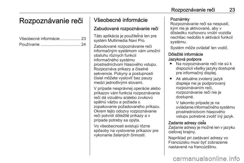 OPEL INSIGNIA BREAK 2019.5  Návod na obsluhu informačného systému (in Slovak) Rozpoznávanie reči23Rozpoznávanie rečiVšeobecné informácie.................23
Používanie ................................... 24Všeobecné informácie
Zabudované rozpoznávanie reči
Táto a