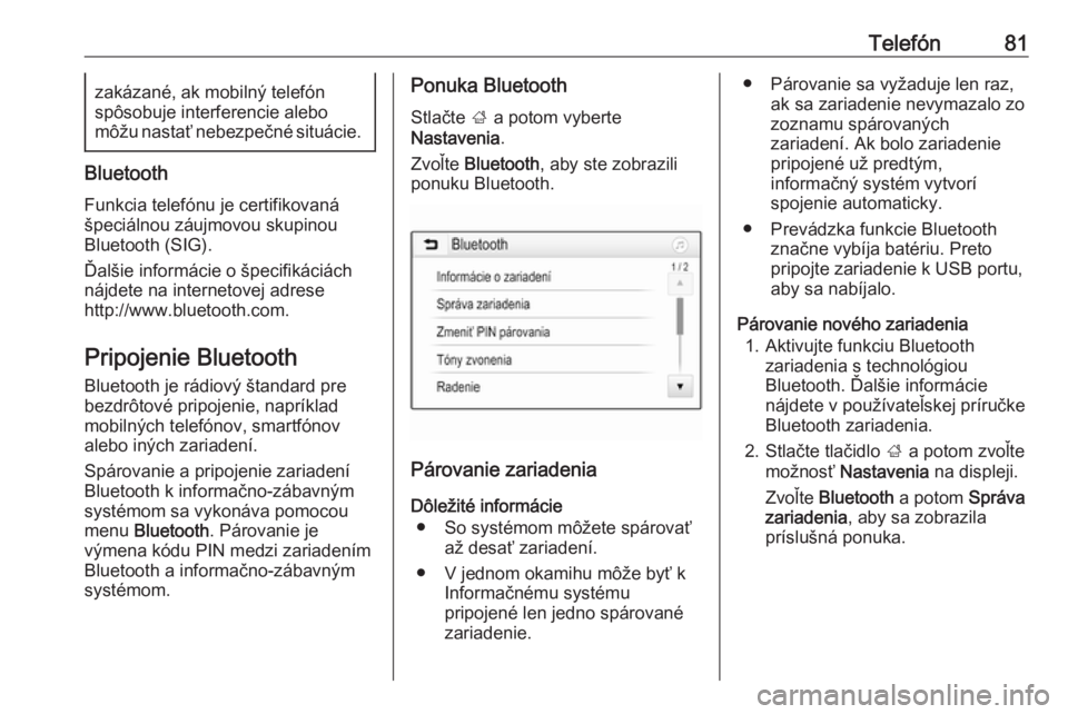 OPEL INSIGNIA BREAK 2019.5  Návod na obsluhu informačného systému (in Slovak) Telefón81zakázané, ak mobilný telefón
spôsobuje interferencie alebo
môžu nastať nebezpečné situácie.
Bluetooth
Funkcia telefónu je certifikovaná
špeciálnou záujmovou skupinou
Bluetoot