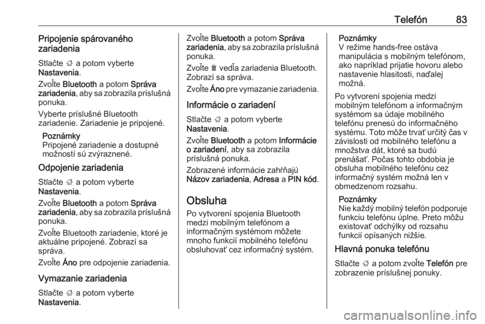 OPEL INSIGNIA BREAK 2019.5  Návod na obsluhu informačného systému (in Slovak) Telefón83Pripojenie spárovaného
zariadenia
Stlačte  ; a potom vyberte
Nastavenia .
Zvoľte  Bluetooth  a potom Správa
zariadenia , aby sa zobrazila príslušná
ponuka.
Vyberte príslušné Bluet