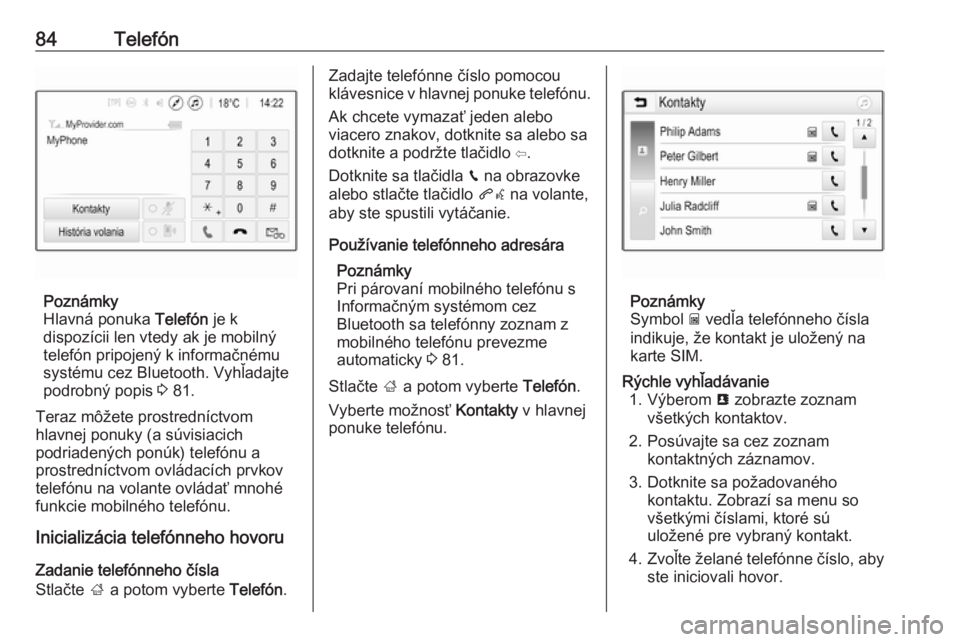 OPEL INSIGNIA BREAK 2019.5  Návod na obsluhu informačného systému (in Slovak) 84Telefón
Poznámky
Hlavná ponuka  Telefón je k
dispozícii len vtedy ak je mobilný telefón pripojený k informačnému
systému cez Bluetooth. Vyhľadajte
podrobný popis  3 81.
Teraz môžete p