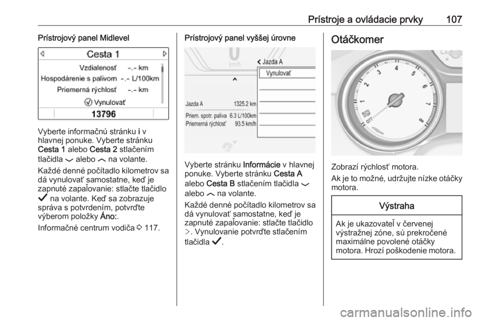 OPEL INSIGNIA BREAK 2019.5  Používateľská príručka (in Slovak) Prístroje a ovládacie prvky107Prístrojový panel Midlevel
Vyberte informačnú stránku i v
hlavnej ponuke. Vyberte stránku
Cesta 1  alebo Cesta 2  stlačením
tlačidla  P alebo  N na volante.
Ka