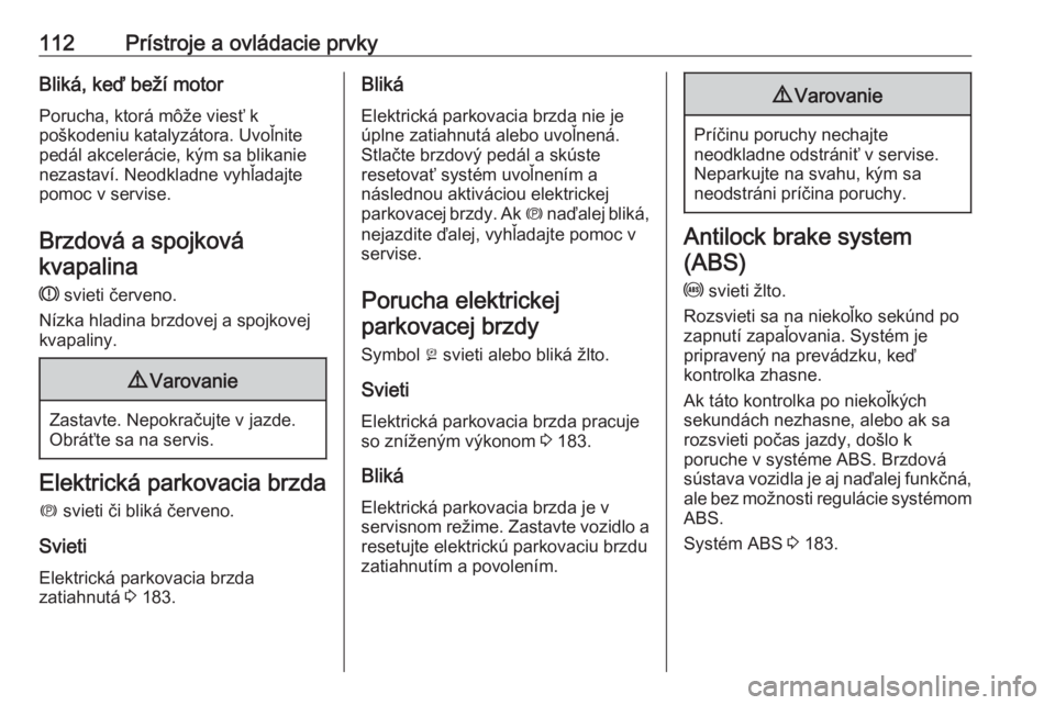 OPEL INSIGNIA BREAK 2019.5  Používateľská príručka (in Slovak) 112Prístroje a ovládacie prvkyBliká, keď beží motorPorucha, ktorá môže viesť k
poškodeniu katalyzátora. Uvoľnite
pedál akcelerácie, kým sa blikanie
nezastaví. Neodkladne vyhľadajte
p