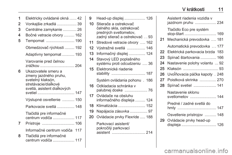 OPEL INSIGNIA BREAK 2019.5  Používateľská príručka (in Slovak) V krátkosti111Elektricky ovládané okná ......42
2 Vonkajšie zrkadlá ..................39
3 Centrálne zamykanie ............26
4 Bočné vetracie otvory .........162
5 Tempomat  ................