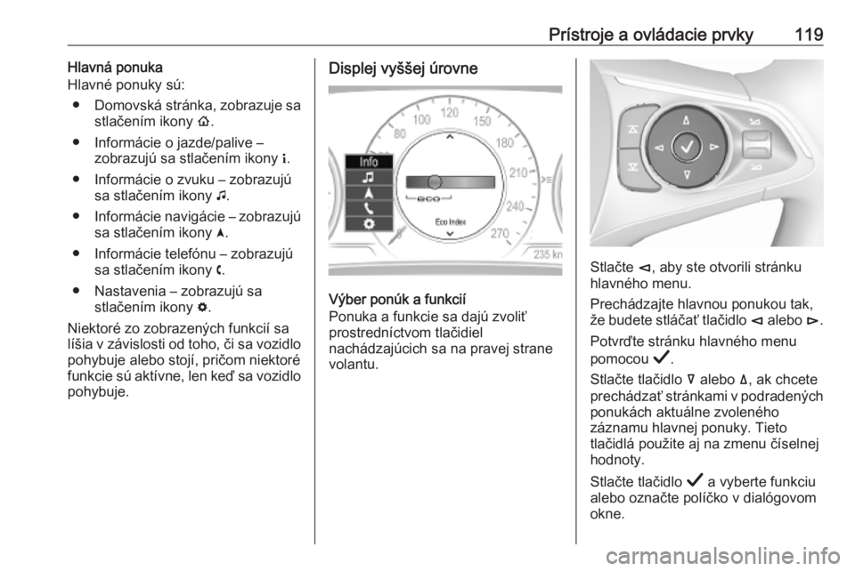 OPEL INSIGNIA BREAK 2019.5  Používateľská príručka (in Slovak) Prístroje a ovládacie prvky119Hlavná ponuka
Hlavné ponuky sú:
● Domovská stránka, zobrazuje sa
stlačením ikony  !.
● Informácie o jazde/palive – zobrazujú sa stlačením ikony  ".