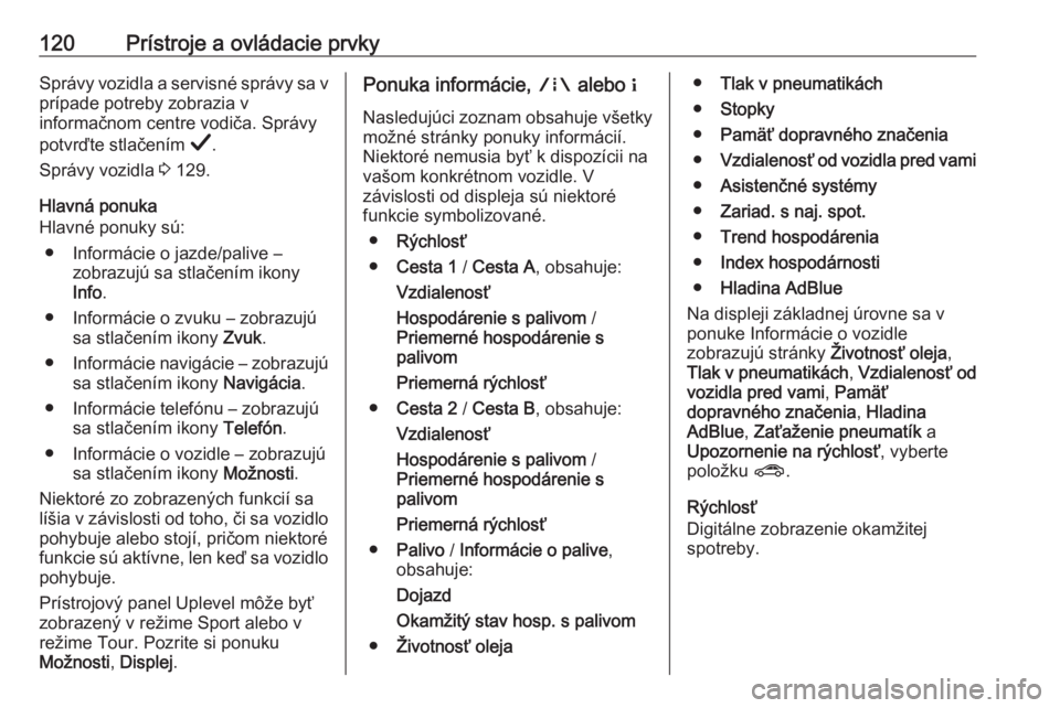 OPEL INSIGNIA BREAK 2019.5  Používateľská príručka (in Slovak) 120Prístroje a ovládacie prvkySprávy vozidla a servisné správy sa vprípade potreby zobrazia v
informačnom centre vodiča. Správy
potvrďte stlačením  Å.
Správy vozidla  3 129.
Hlavná ponu