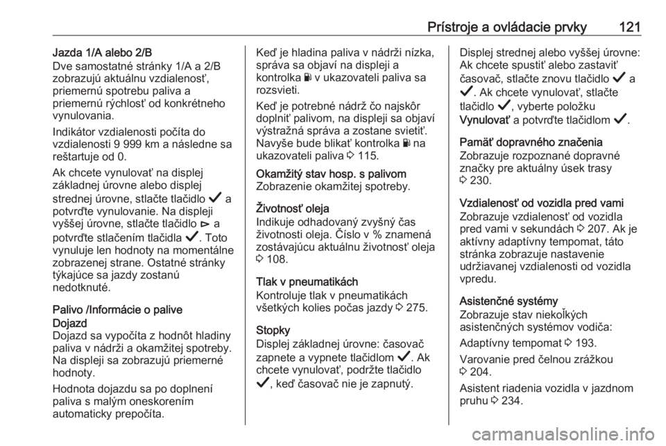 OPEL INSIGNIA BREAK 2019.5  Používateľská príručka (in Slovak) Prístroje a ovládacie prvky121Jazda 1/A alebo 2/B
Dve samostatné stránky 1/A a 2/B
zobrazujú aktuálnu vzdialenosť,
priemernú spotrebu paliva a
priemernú rýchlosť od konkrétneho
vynulovania