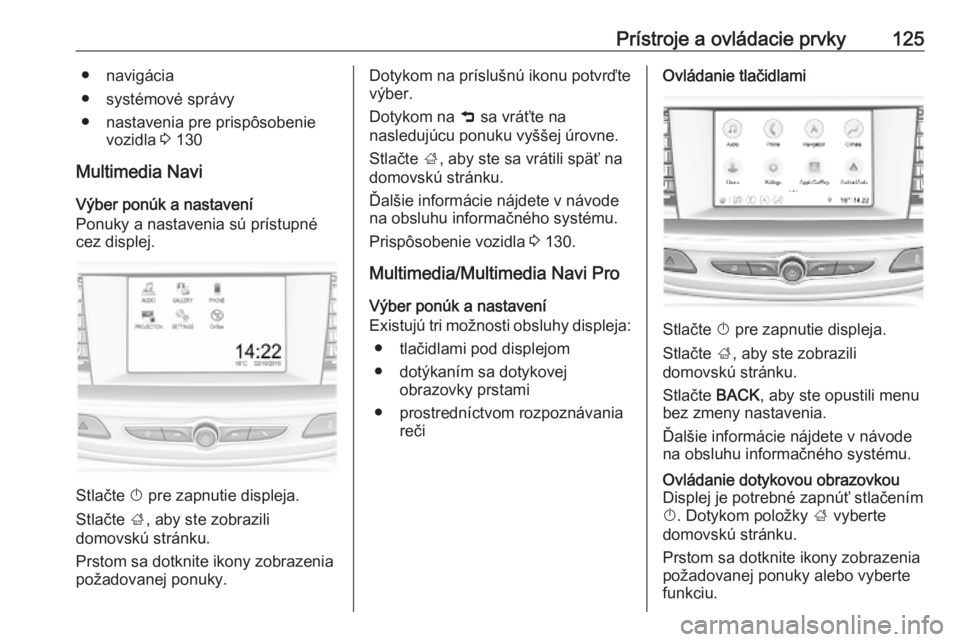 OPEL INSIGNIA BREAK 2019.5  Používateľská príručka (in Slovak) Prístroje a ovládacie prvky125● navigácia
● systémové správy
● nastavenia pre prispôsobenie vozidla  3 130
Multimedia Navi Výber ponúk a nastavení
Ponuky a nastavenia sú prístupné c