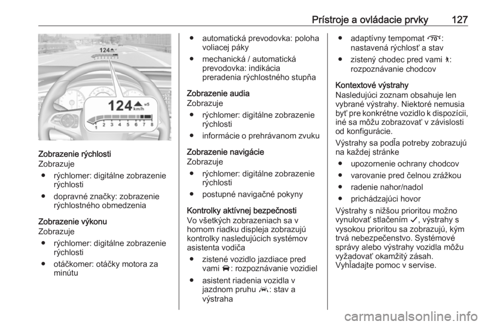OPEL INSIGNIA BREAK 2019.5  Používateľská príručka (in Slovak) Prístroje a ovládacie prvky127
Zobrazenie rýchlosti
Zobrazuje
● rýchlomer: digitálne zobrazenie rýchlosti
● dopravné značky: zobrazenie rýchlostného obmedzenia
Zobrazenie výkonu
Zobrazu