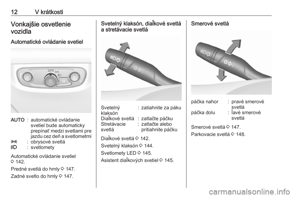 OPEL INSIGNIA BREAK 2019.5  Používateľská príručka (in Slovak) 12V krátkostiVonkajšie osvetlenievozidla
Automatické ovládanie svetielAUTO:automatické ovládanie
svetiel bude automaticky
prepínať medzi svetlami pre jazdu cez deň a svetlometmi8:obrysové sv
