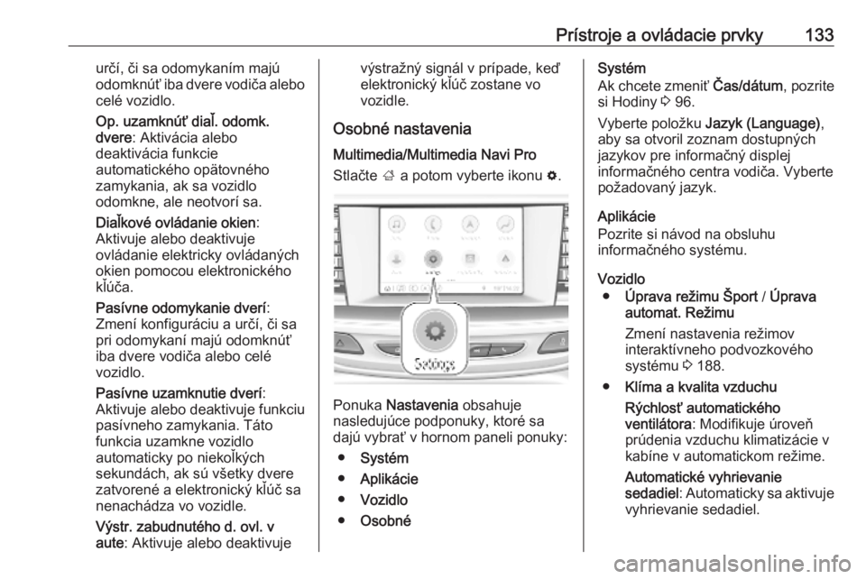 OPEL INSIGNIA BREAK 2019.5  Používateľská príručka (in Slovak) Prístroje a ovládacie prvky133určí, či sa odomykaním majú
odomknúť iba dvere vodiča alebo
celé vozidlo.
Op. uzamknúť diaľ. odomk.
dvere : Aktivácia alebo
deaktivácia funkcie
automatick