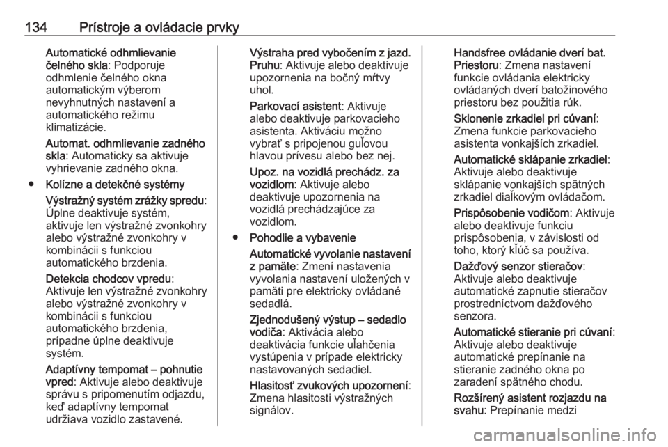 OPEL INSIGNIA BREAK 2019.5  Používateľská príručka (in Slovak) 134Prístroje a ovládacie prvkyAutomatické odhmlievanie
čelného skla : Podporuje
odhmlenie čelného okna
automatickým výberom
nevyhnutných nastavení a
automatického režimu
klimatizácie.
Au