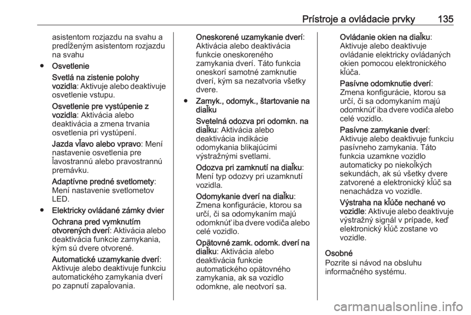 OPEL INSIGNIA BREAK 2019.5  Používateľská príručka (in Slovak) Prístroje a ovládacie prvky135asistentom rozjazdu na svahu a
predĺženým asistentom rozjazdu
na svahu
● Osvetlenie
Svetlá na zistenie polohy
vozidla : Aktivuje alebo deaktivuje
osvetlenie vstup
