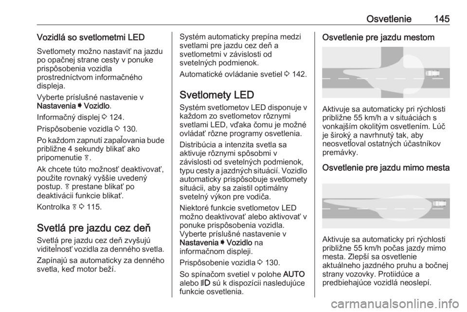 OPEL INSIGNIA BREAK 2019.5  Používateľská príručka (in Slovak) Osvetlenie145Vozidlá so svetlometmi LEDSvetlomety možno nastaviť na jazdu
po opačnej strane cesty v ponuke
prispôsobenia vozidla
prostredníctvom informačného
displeja.
Vyberte príslušné nas