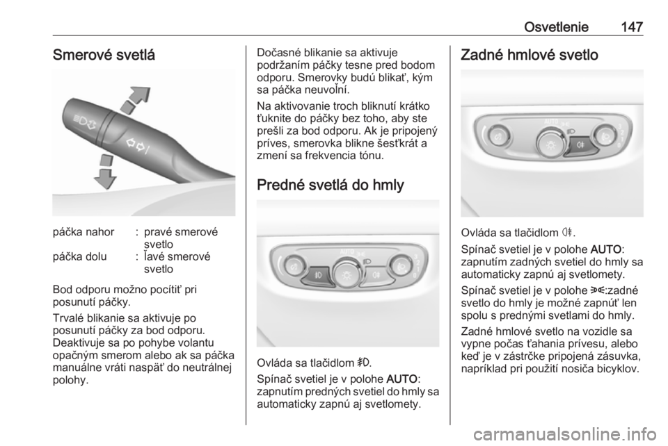 OPEL INSIGNIA BREAK 2019.5  Používateľská príručka (in Slovak) Osvetlenie147Smerové svetlápáčka nahor:pravé smerové
svetlopáčka dolu:ľavé smerové
svetlo
Bod odporu možno pocítiť pri
posunutí páčky.
Trvalé blikanie sa aktivuje po
posunutí páčk