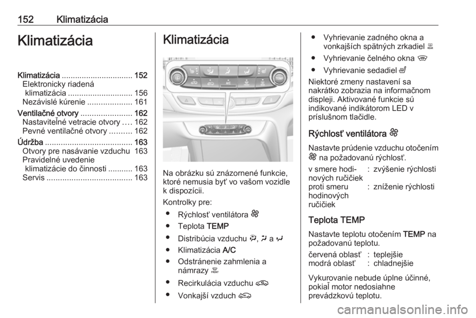 OPEL INSIGNIA BREAK 2019.5  Používateľská príručka (in Slovak) 152KlimatizáciaKlimatizáciaKlimatizácia................................ 152
Elektronicky riadená klimatizácia ............................. 156
Nezávislé kúrenie ....................161
Ventil