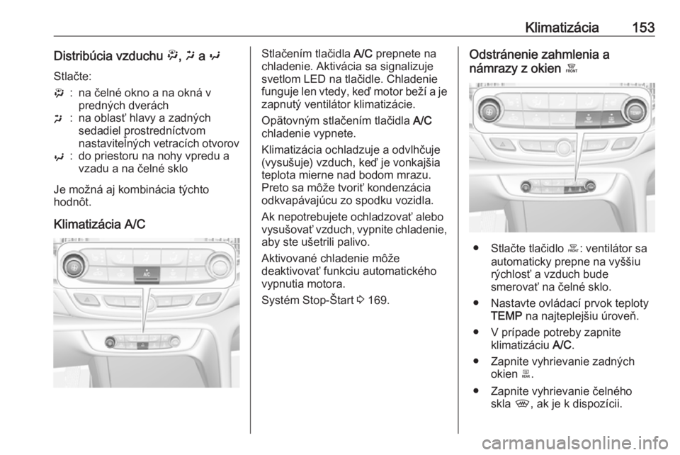 OPEL INSIGNIA BREAK 2019.5  Používateľská príručka (in Slovak) Klimatizácia153Distribúcia vzduchu ", x  a  y
Stlačte:":na čelné okno a na okná v
predných dveráchx:na oblasť hlavy a zadných
sedadiel prostredníctvom
nastaviteľných vetracích ot