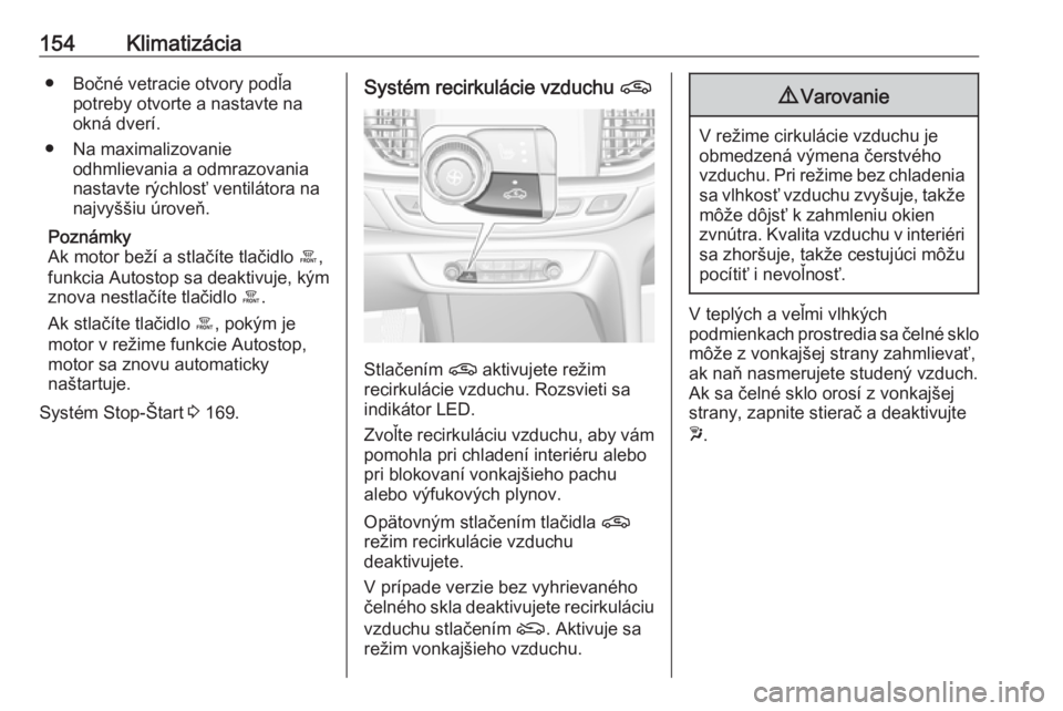 OPEL INSIGNIA BREAK 2019.5  Používateľská príručka (in Slovak) 154Klimatizácia● Bočné vetracie otvory podľapotreby otvorte a nastavte na
okná dverí.
● Na maximalizovanie odhmlievania a odmrazovania
nastavte rýchlosť ventilátora na
najvyššiu úrove�