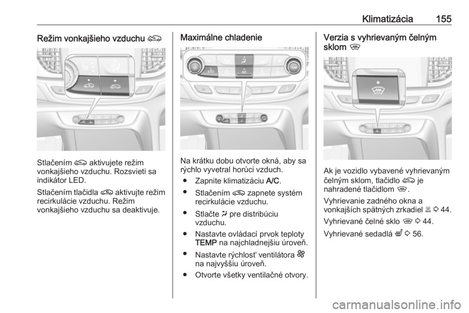 OPEL INSIGNIA BREAK 2019.5  Používateľská príručka (in Slovak) Klimatizácia155Režim vonkajšieho vzduchu (
Stlačením ( aktivujete režim
vonkajšieho vzduchu. Rozsvieti sa
indikátor LED.
Stlačením tlačidla  n aktivujte režim
recirkulácie vzduchu. Režim
