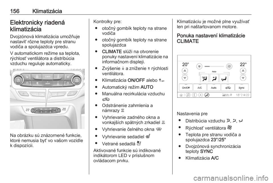 OPEL INSIGNIA BREAK 2019.5  Používateľská príručka (in Slovak) 156KlimatizáciaElektronicky riadenáklimatizácia
Dvojzónová klimatizácia umožňuje
nastaviť rôzne teploty pre stranu
vodiča a spolujazdca vpredu.
V automatickom režime sa teplota,
rýchlosť
