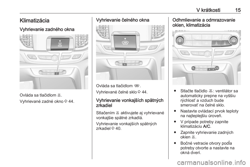 OPEL INSIGNIA BREAK 2019.5  Používateľská príručka (in Slovak) V krátkosti15Klimatizácia
Vyhrievanie zadného okna
Ovláda sa tlačidlom  b.
Vyhrievané zadné okno  3 44.
Vyhrievanie čelného okna
Ovláda sa tlačidlom  ,.
Vyhrievané čelné sklo  3 44.
Vyhr