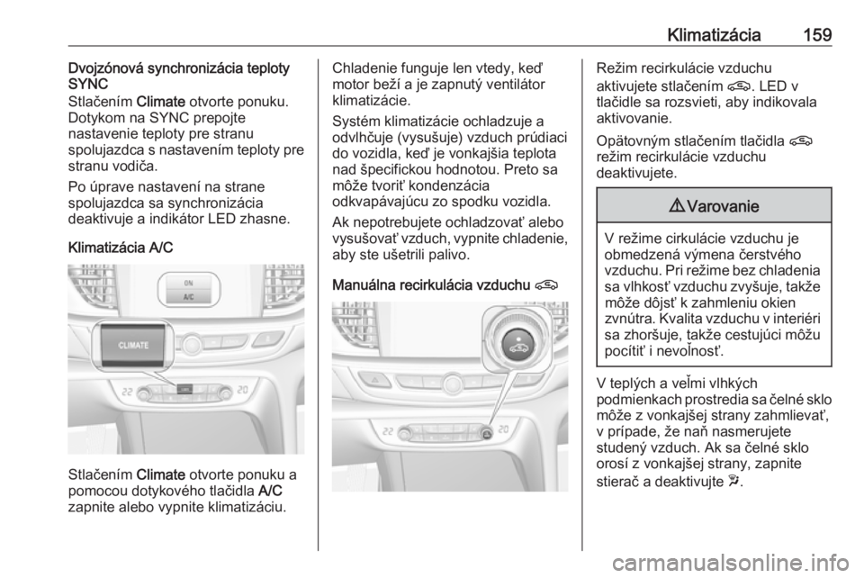 OPEL INSIGNIA BREAK 2019.5  Používateľská príručka (in Slovak) Klimatizácia159Dvojzónová synchronizácia teploty
SYNC
Stlačením  Climate otvorte ponuku.
Dotykom na SYNC prepojte
nastavenie teploty pre stranu
spolujazdca s nastavením teploty pre
stranu vodi�