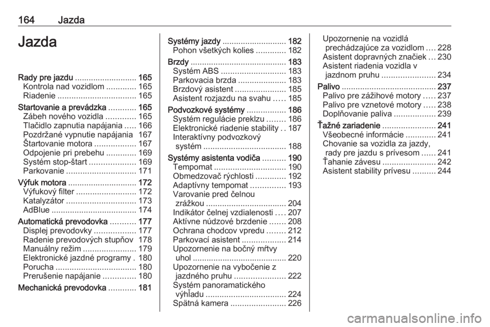 OPEL INSIGNIA BREAK 2019.5  Používateľská príručka (in Slovak) 164JazdaJazdaRady pre jazdu........................... 165
Kontrola nad vozidlom .............165
Riadenie .................................. 165
Startovanie a prevádzka ............165
Zábeh novéh