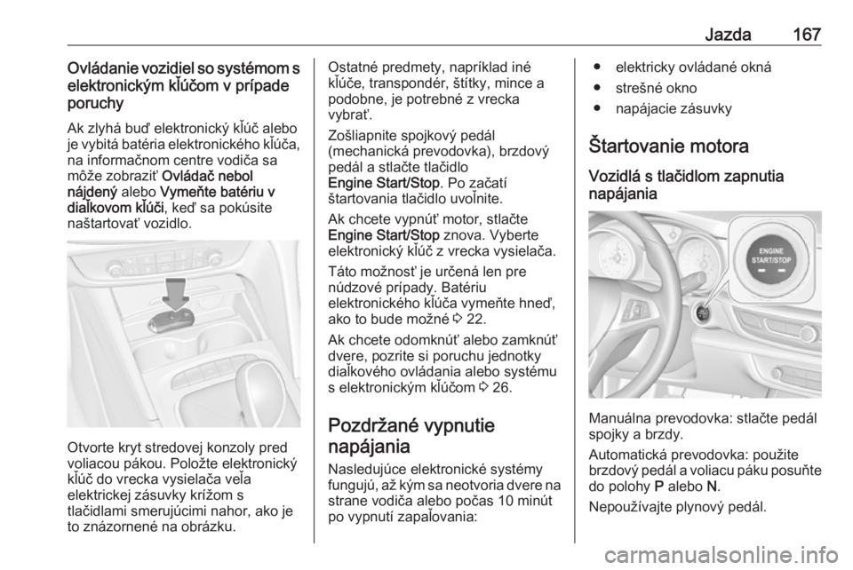 OPEL INSIGNIA BREAK 2019.5  Používateľská príručka (in Slovak) Jazda167Ovládanie vozidiel so systémom selektronickým kľúčom v prípade
poruchy
Ak zlyhá buď elektronický kľúč alebo
je vybitá batéria elektronického kľúča,
na informačnom centre vo