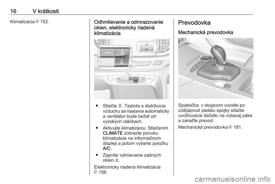 OPEL INSIGNIA BREAK 2019.5  Používateľská príručka (in Slovak) 16V krátkostiKlimatizácia 3 152.Odhmlievanie a odmrazovanie
okien, elektronicky riadená
klimatizácia
● Stlačte  à. Teplota a distribúcia
vzduchu sa nastavia automaticky
a ventilátor bude be�