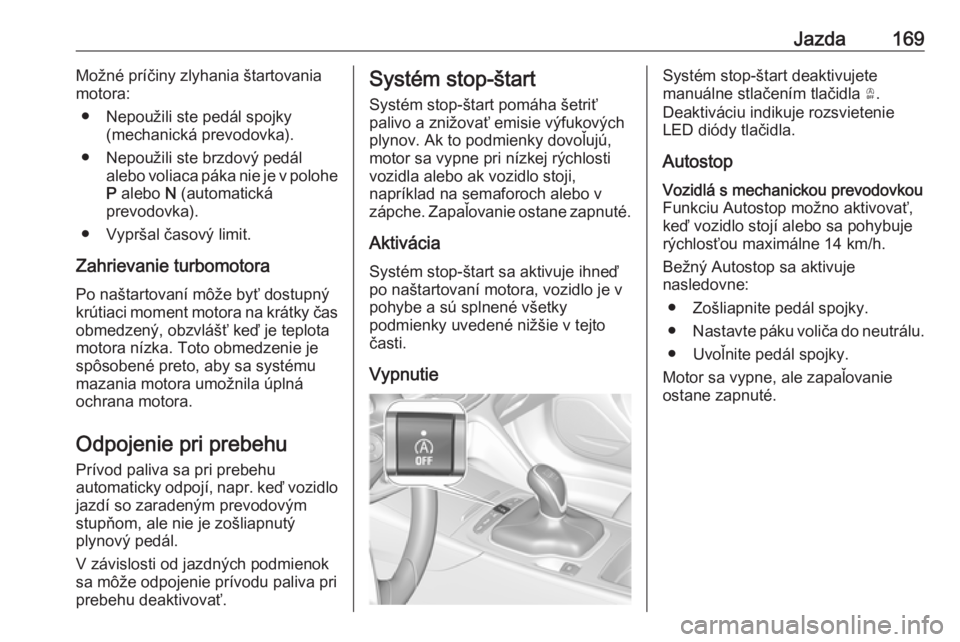 OPEL INSIGNIA BREAK 2019.5  Používateľská príručka (in Slovak) Jazda169Možné príčiny zlyhania štartovania
motora:
● Nepoužili ste pedál spojky (mechanická prevodovka).
● Nepoužili ste brzdový pedál alebo voliaca páka nie je v poloheP  alebo  N (au