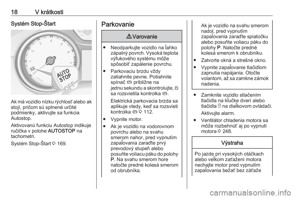 OPEL INSIGNIA BREAK 2019.5  Používateľská príručka (in Slovak) 18V krátkostiSystém Stop-Štart
Ak má vozidlo nízku rýchlosť alebo ak
stojí, pričom sú splnené určité
podmienky, aktivujte sa funkcia
Autostop.
Aktivovanú funkciu Autostop indikuje
ruči�
