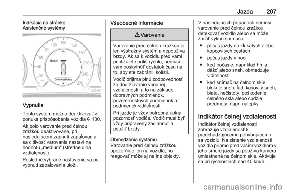 OPEL INSIGNIA BREAK 2019.5  Používateľská príručka (in Slovak) Jazda207Indikácia na stránke
Asistenčné systémy
Vypnutie
Tento systém možno deaktivovať vponuke prispôsobenia vozidla  3 130.
Ak bolo varovanie pred čelnou
zrážkou deaktivované, pri
nasle