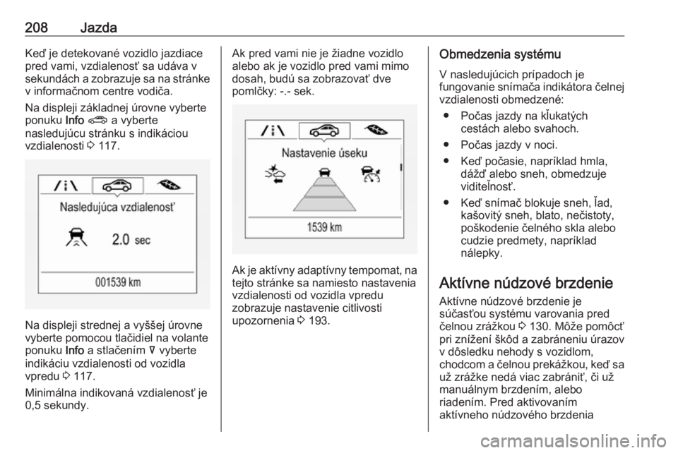 OPEL INSIGNIA BREAK 2019.5  Používateľská príručka (in Slovak) 208JazdaKeď je detekované vozidlo jazdiace
pred vami, vzdialenosť sa udáva v
sekundách a zobrazuje sa na stránke
v informačnom centre vodiča.
Na displeji základnej úrovne vyberte
ponuku  Inf