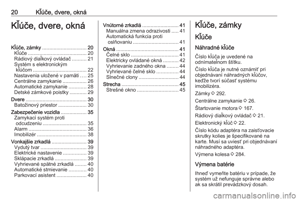 OPEL INSIGNIA BREAK 2019.5  Používateľská príručka (in Slovak) 20Kľúče, dvere, oknáKľúče, dvere, oknáKľúče, zámky............................... 20
Kľúče ......................................... 20
Rádiový diaľkový ovládač ..........21
Syst�