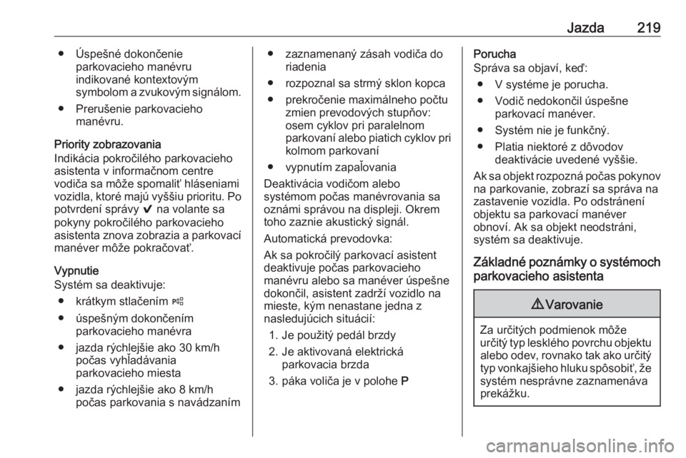 OPEL INSIGNIA BREAK 2019.5  Používateľská príručka (in Slovak) Jazda219● Úspešné dokončenieparkovacieho manévru
indikované kontextovým
symbolom a zvukovým signálom.
● Prerušenie parkovacieho manévru.
Priority zobrazovania
Indikácia pokročilého p