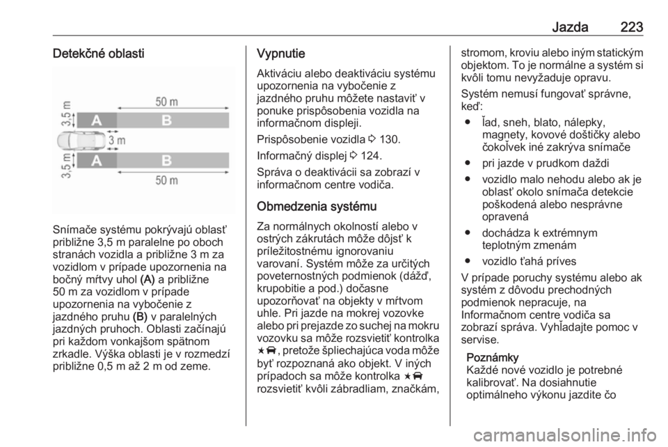 OPEL INSIGNIA BREAK 2019.5  Používateľská príručka (in Slovak) Jazda223Detekčné oblasti
Snímače systému pokrývajú oblasť
približne 3,5 m paralelne po oboch
stranách vozidla a približne 3 m za
vozidlom v prípade upozornenia na
bočný mŕtvy uhol  (A) 