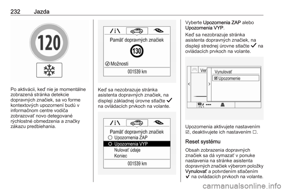 OPEL INSIGNIA BREAK 2019.5  Používateľská príručka (in Slovak) 232Jazda
Po aktivácii, keď nie je momentálne
zobrazená stránka detekcie
dopravných značiek, sa vo forme
kontextových upozornení budú v
informačnom centre vodiča
zobrazovať novo detegovan�