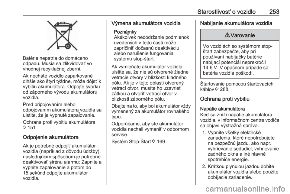 OPEL INSIGNIA BREAK 2019.5  Používateľská príručka (in Slovak) Starostlivosť o vozidlo253
Batérie nepatria do domáceho
odpadu. Musia sa zlikvidovať vo
vhodnej recyklačnej zberni.
Ak necháte vozidlo zaparkované
dlhšie ako štyri týždne, môže dôjsť k
