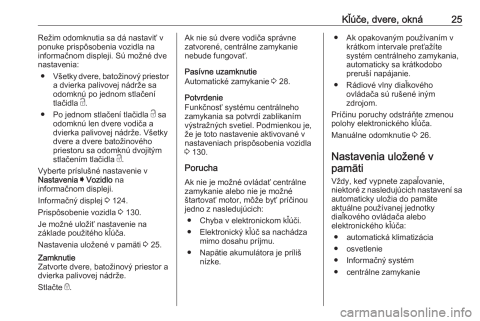 OPEL INSIGNIA BREAK 2019.5  Používateľská príručka (in Slovak) Kľúče, dvere, okná25Režim odomknutia sa dá nastaviť v
ponuke prispôsobenia vozidla na
informačnom displeji. Sú možné dve
nastavenia:
● Všetky dvere, batožinový priestor
a dvierka pali