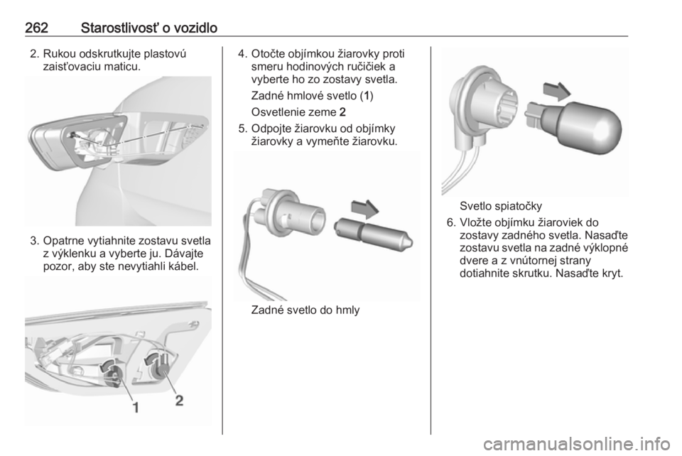 OPEL INSIGNIA BREAK 2019.5  Používateľská príručka (in Slovak) 262Starostlivosť o vozidlo2. Rukou odskrutkujte plastovúzaisťovaciu maticu.
3. Opatrne vytiahnite zostavu svetla z výklenku a vyberte ju. Dávajte
pozor, aby ste nevytiahli kábel.
4. Otočte obj�