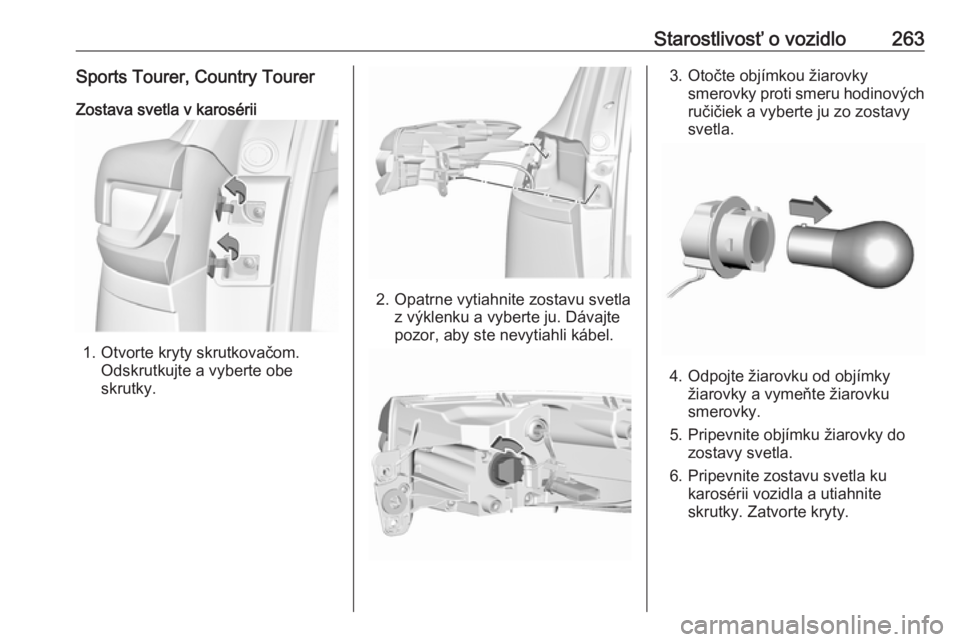 OPEL INSIGNIA BREAK 2019.5  Používateľská príručka (in Slovak) Starostlivosť o vozidlo263Sports Tourer, Country TourerZostava svetla v karosérii
1. Otvorte kryty skrutkovačom. Odskrutkujte a vyberte obeskrutky.
2. Opatrne vytiahnite zostavu svetla z výklenku 