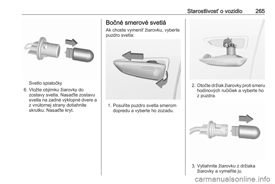 OPEL INSIGNIA BREAK 2019.5  Používateľská príručka (in Slovak) Starostlivosť o vozidlo265
Svetlo spiatočky
6. Vložte objímku žiarovky do zostavy svetla. Nasaďte zostavu
svetla na zadné výklopné dvere a
z vnútornej strany dotiahnite
skrutku. Nasaďte kry