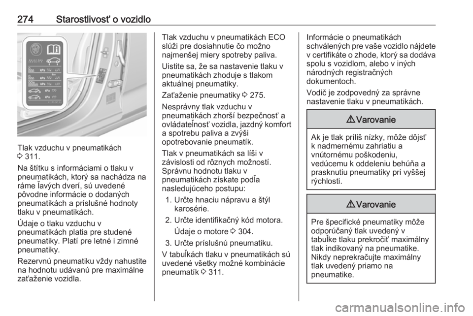 OPEL INSIGNIA BREAK 2019.5  Používateľská príručka (in Slovak) 274Starostlivosť o vozidlo
Tlak vzduchu v pneumatikách
3  311.
Na štítku s informáciami o tlaku v
pneumatikách, ktorý sa nachádza na ráme ľavých dverí, sú uvedené
pôvodne informácie o 