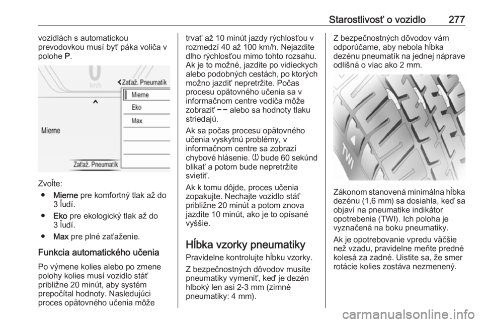 OPEL INSIGNIA BREAK 2019.5  Používateľská príručka (in Slovak) Starostlivosť o vozidlo277vozidlách s automatickou
prevodovkou musí byť páka voliča v polohe  P.
Zvoľte:
● Mierne  pre komfortný tlak až do
3 ľudí.
● Eko  pre ekologický tlak až do
3 