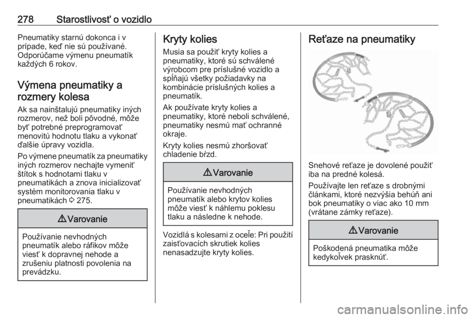 OPEL INSIGNIA BREAK 2019.5  Používateľská príručka (in Slovak) 278Starostlivosť o vozidloPneumatiky starnú dokonca i v
prípade, keď nie sú používané.
Odporúčame výmenu pneumatík
každých 6 rokov.
Výmena pneumatiky a rozmery kolesa
Ak sa nainštaluj�