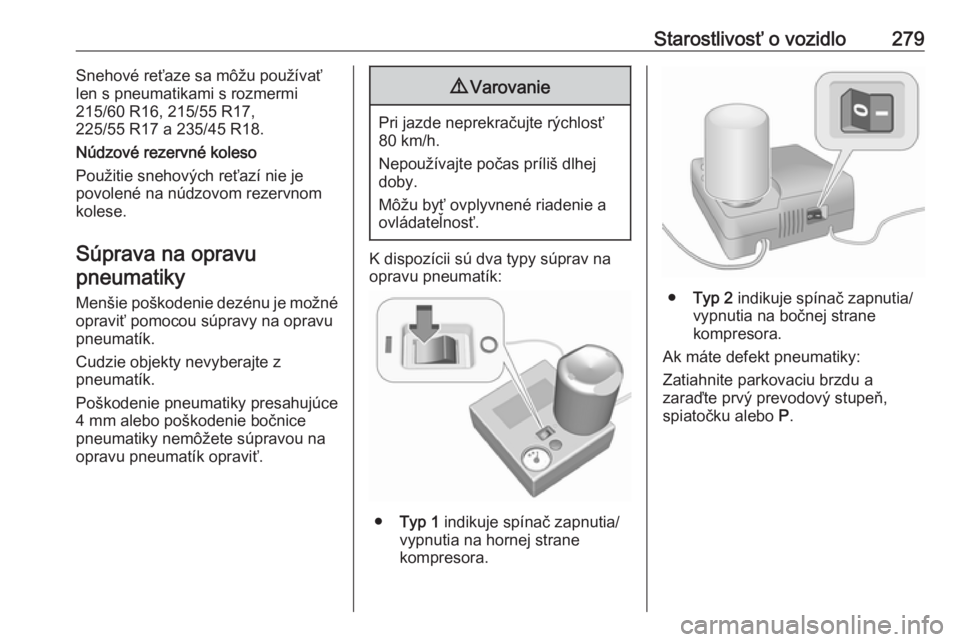 OPEL INSIGNIA BREAK 2019.5  Používateľská príručka (in Slovak) Starostlivosť o vozidlo279Snehové reťaze sa môžu používať
len s pneumatikami s rozmermi
215/60 R16, 215/55 R17,
225/55 R17 a 235/45 R18.
Núdzové rezervné koleso
Použitie snehových reťaz�