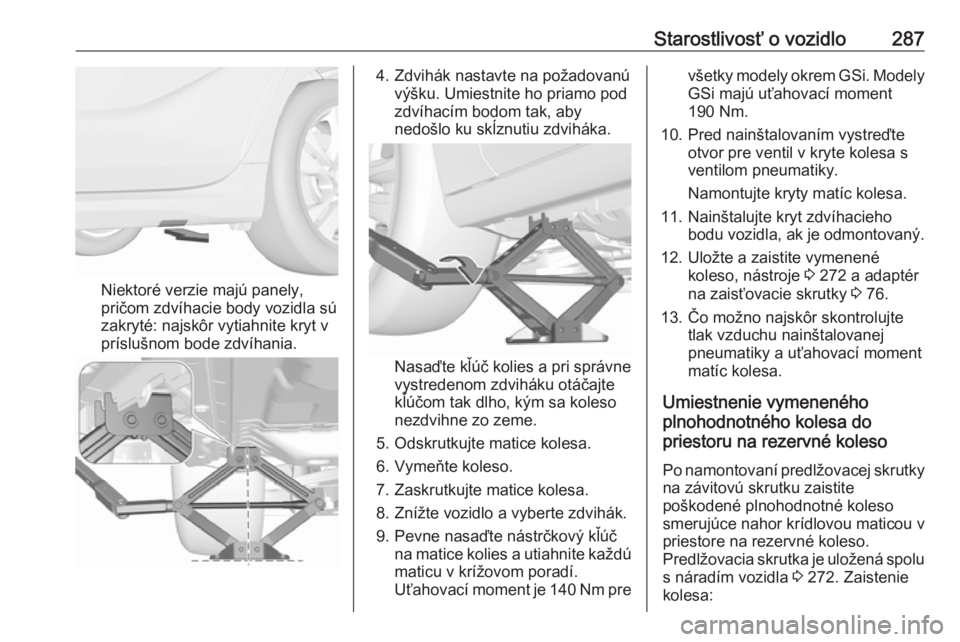 OPEL INSIGNIA BREAK 2019.5  Používateľská príručka (in Slovak) Starostlivosť o vozidlo287
Niektoré verzie majú panely,
pričom zdvíhacie body vozidla sú
zakryté: najskôr vytiahnite kryt v
príslušnom bode zdvíhania.
4. Zdvihák nastavte na požadovanú v