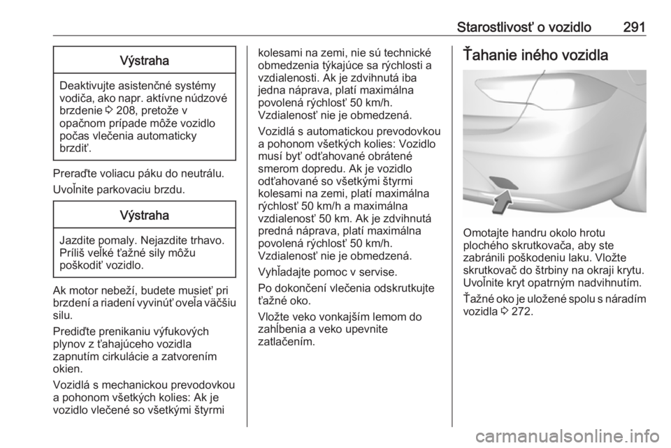 OPEL INSIGNIA BREAK 2019.5  Používateľská príručka (in Slovak) Starostlivosť o vozidlo291Výstraha
Deaktivujte asistenčné systémy
vodiča, ako napr. aktívne núdzové brzdenie  3 208, pretože v
opačnom prípade môže vozidlo
počas vlečenia automaticky
b