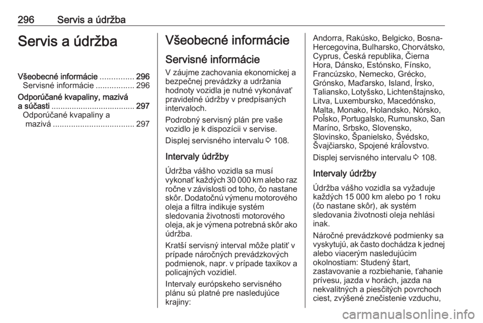 OPEL INSIGNIA BREAK 2019.5  Používateľská príručka (in Slovak) 296Servis a údržbaServis a údržbaVšeobecné informácie...............296
Servisné informácie .................296
Odporúčané kvapaliny, mazivá
a súčasti .................................
